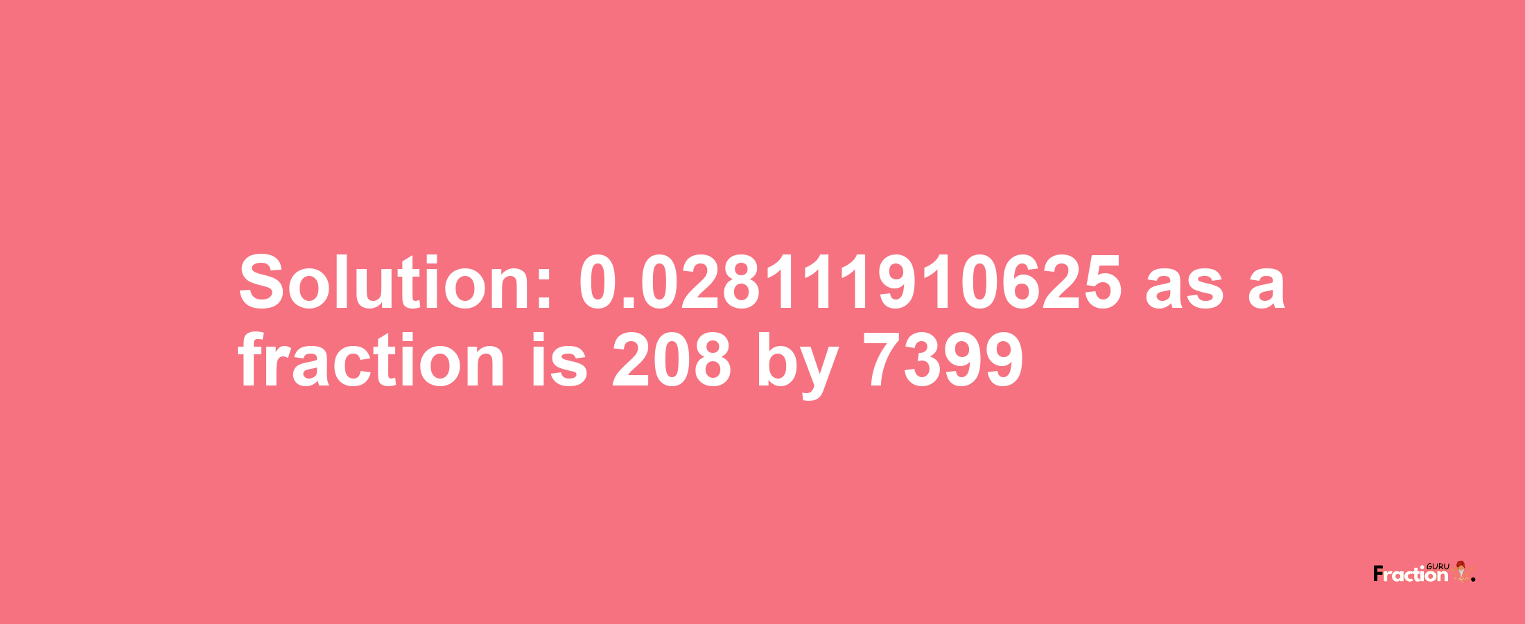 Solution:0.028111910625 as a fraction is 208/7399